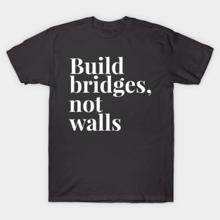 Build Bridges, Not Walls T-Shirt